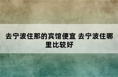 去宁波住那的宾馆便宜 去宁波住哪里比较好